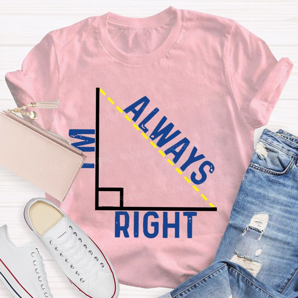 I'm Always Right Triangle Teacher T-shirt