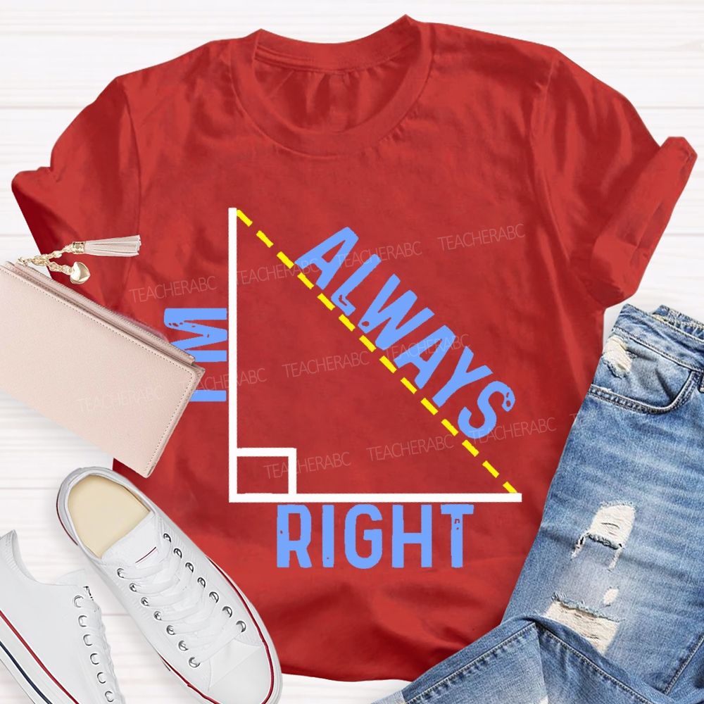 I'm Always Right Triangle Teacher T-shirt