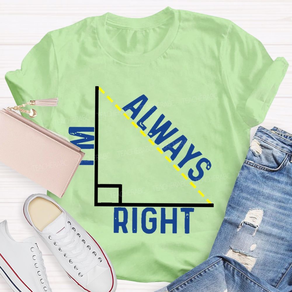 I'm Always Right Triangle Teacher T-shirt