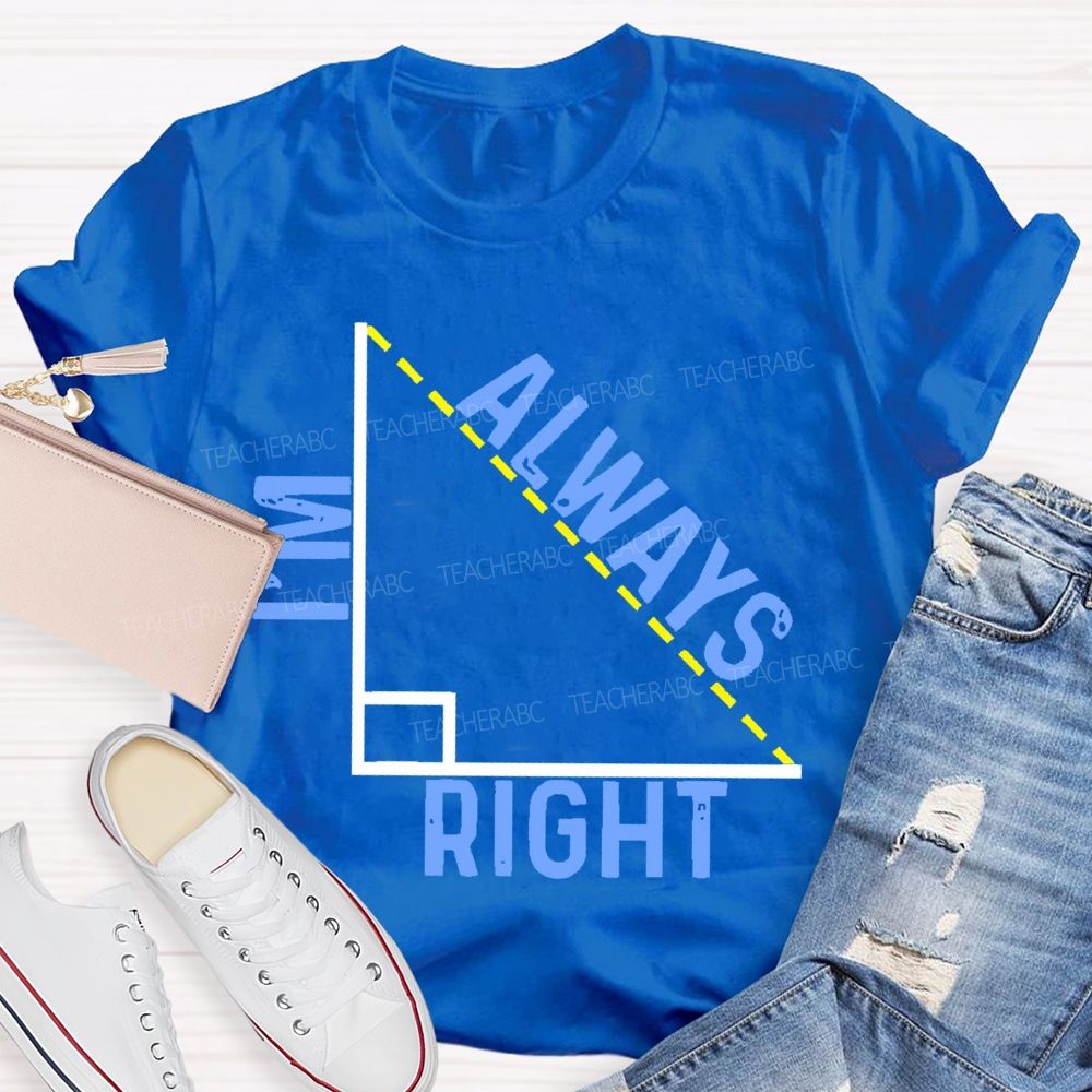 I'm Always Right Triangle Teacher T-shirt