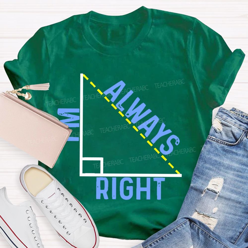I'm Always Right Triangle Teacher T-shirt