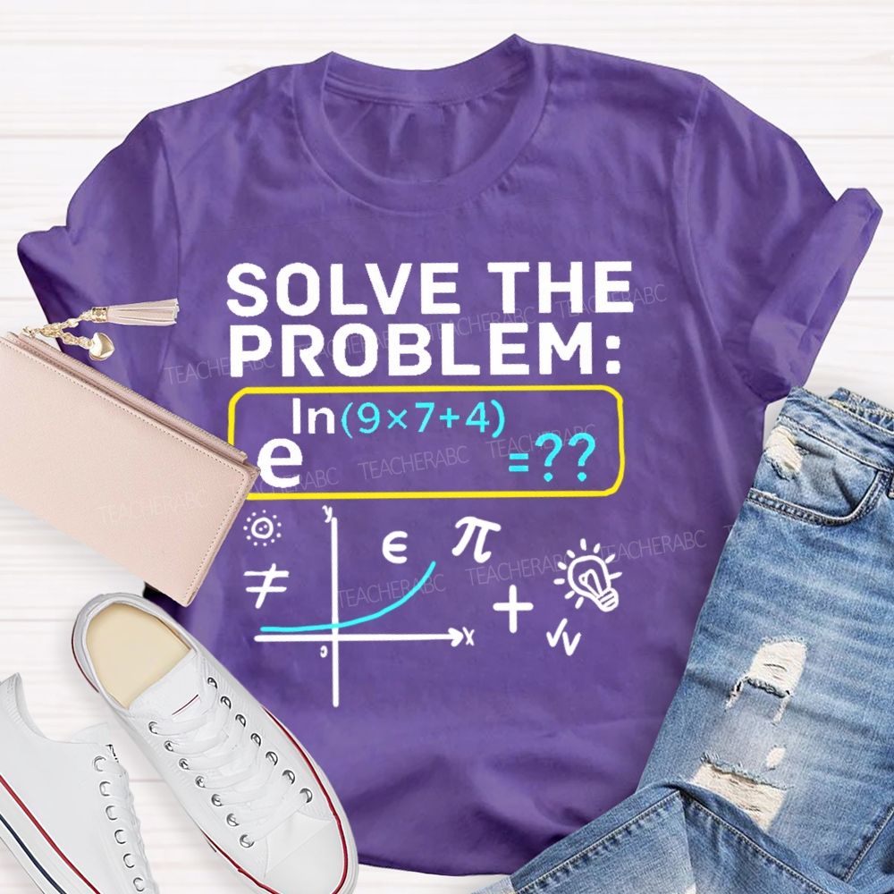 Solve The Problem Mathematics Enthusiast Teacher T-shirt