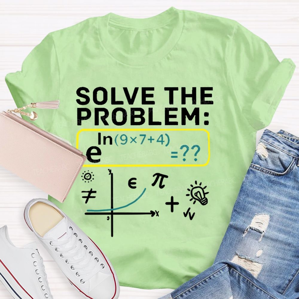 Solve The Problem Mathematics Enthusiast Teacher T-shirt