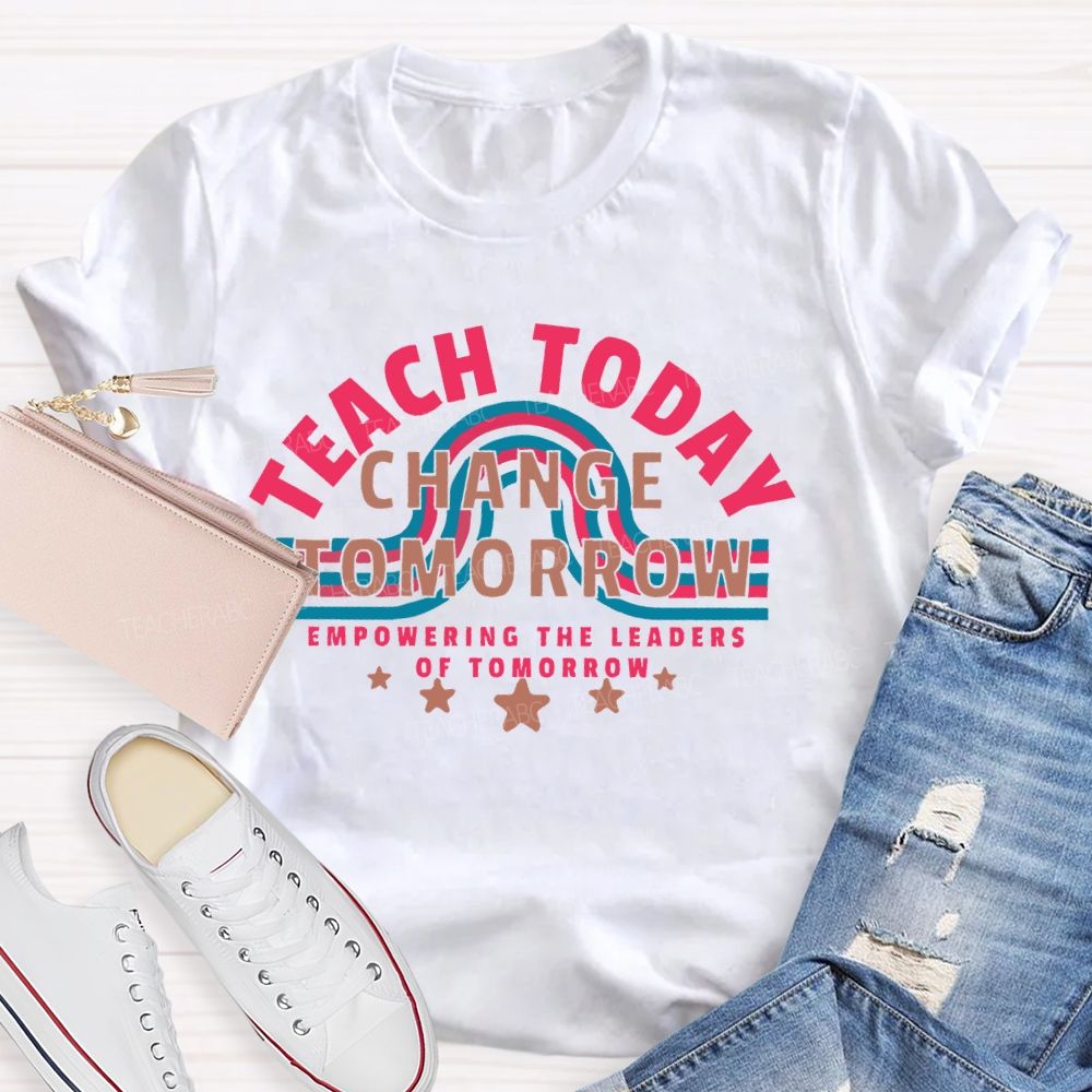 Teach Today Change Tomorrow Empowering The Leaders Of Tomorrow Teacher T-shirt