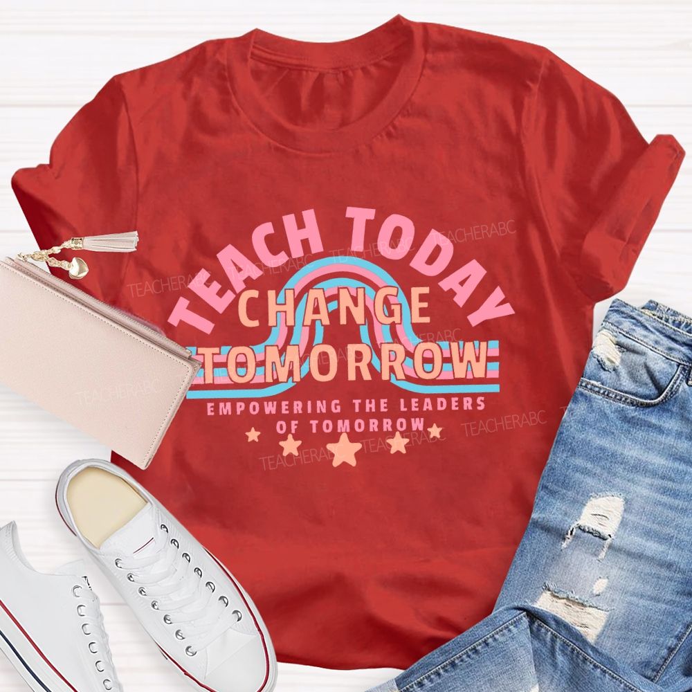 Teach Today Change Tomorrow Empowering The Leaders Of Tomorrow Teacher T-shirt