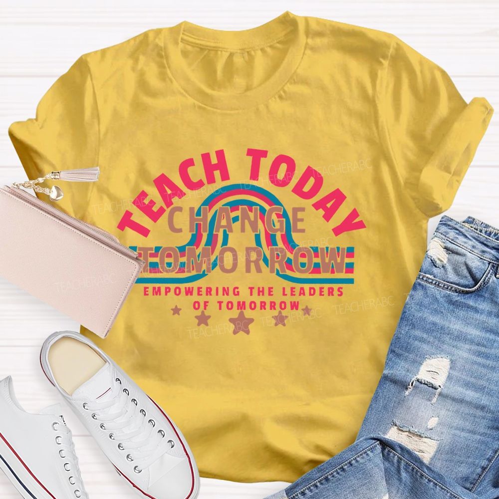 Teach Today Change Tomorrow Empowering The Leaders Of Tomorrow Teacher T-shirt