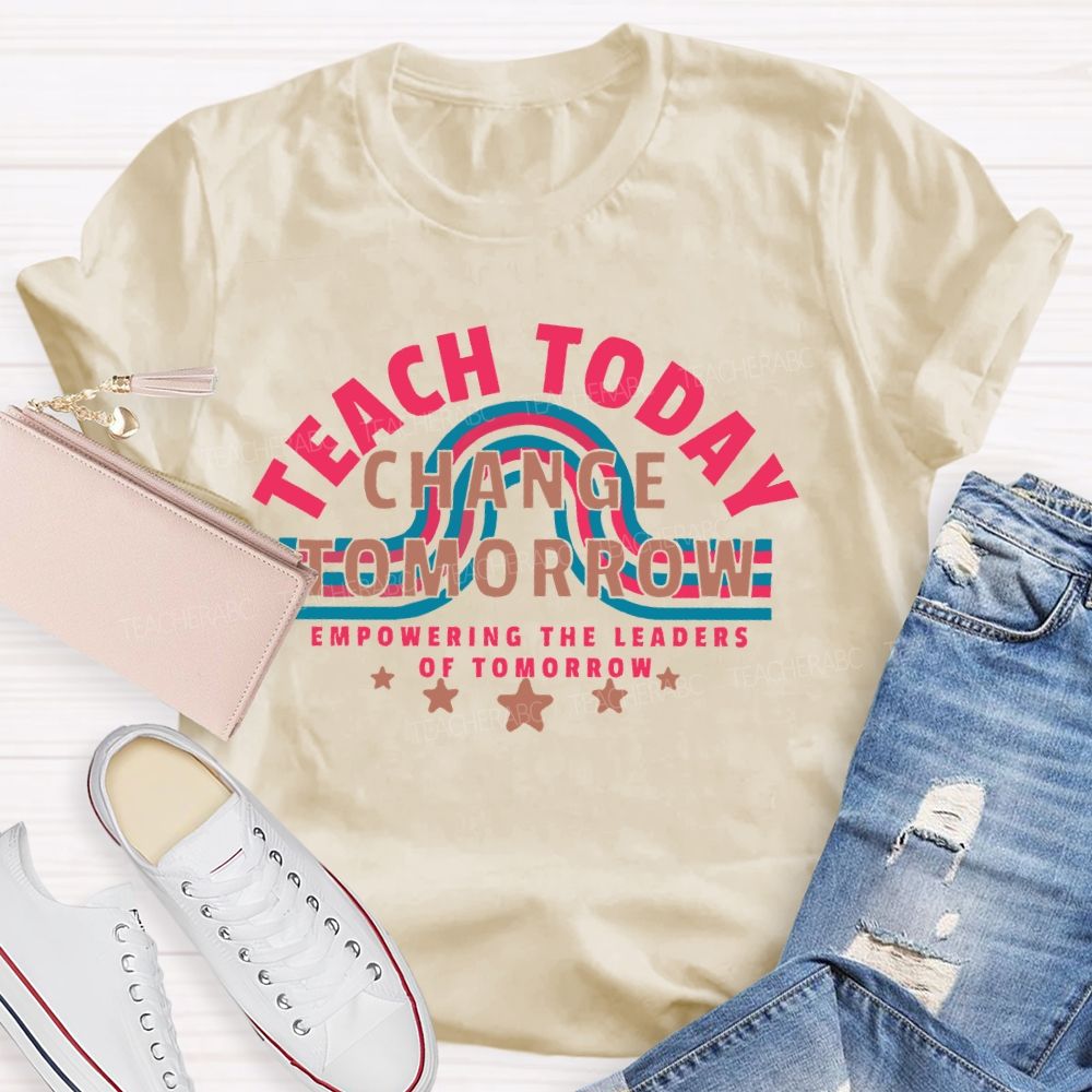 Teach Today Change Tomorrow Empowering The Leaders Of Tomorrow Teacher T-shirt
