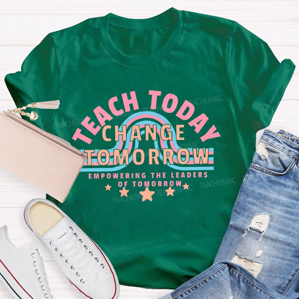 Teach Today Change Tomorrow Empowering The Leaders Of Tomorrow Teacher T-shirt