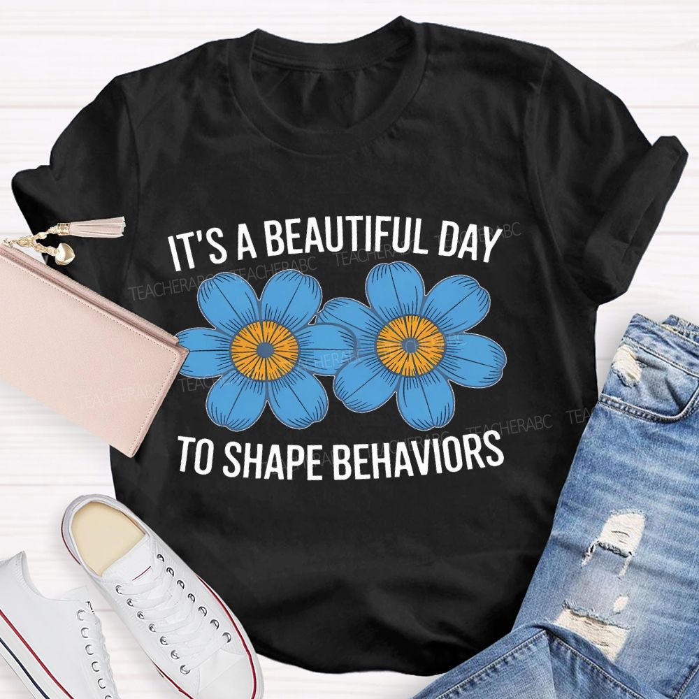 It's A Beautiful Day To Shape Behaviors Flowers Teacher T-shirt