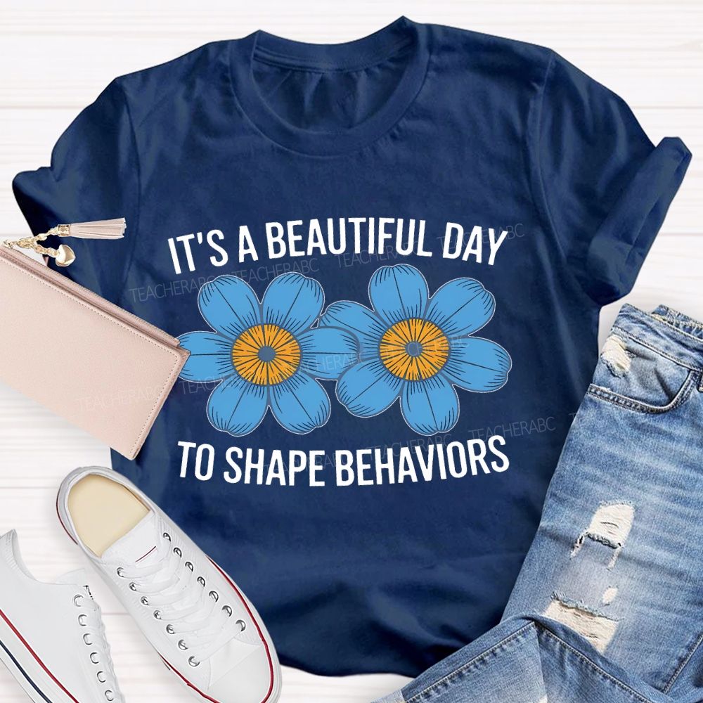 It's A Beautiful Day To Shape Behaviors Flowers Teacher T-shirt