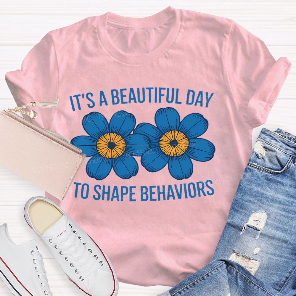 It's A Beautiful Day To Shape Behaviors Flowers Teacher T-shirt