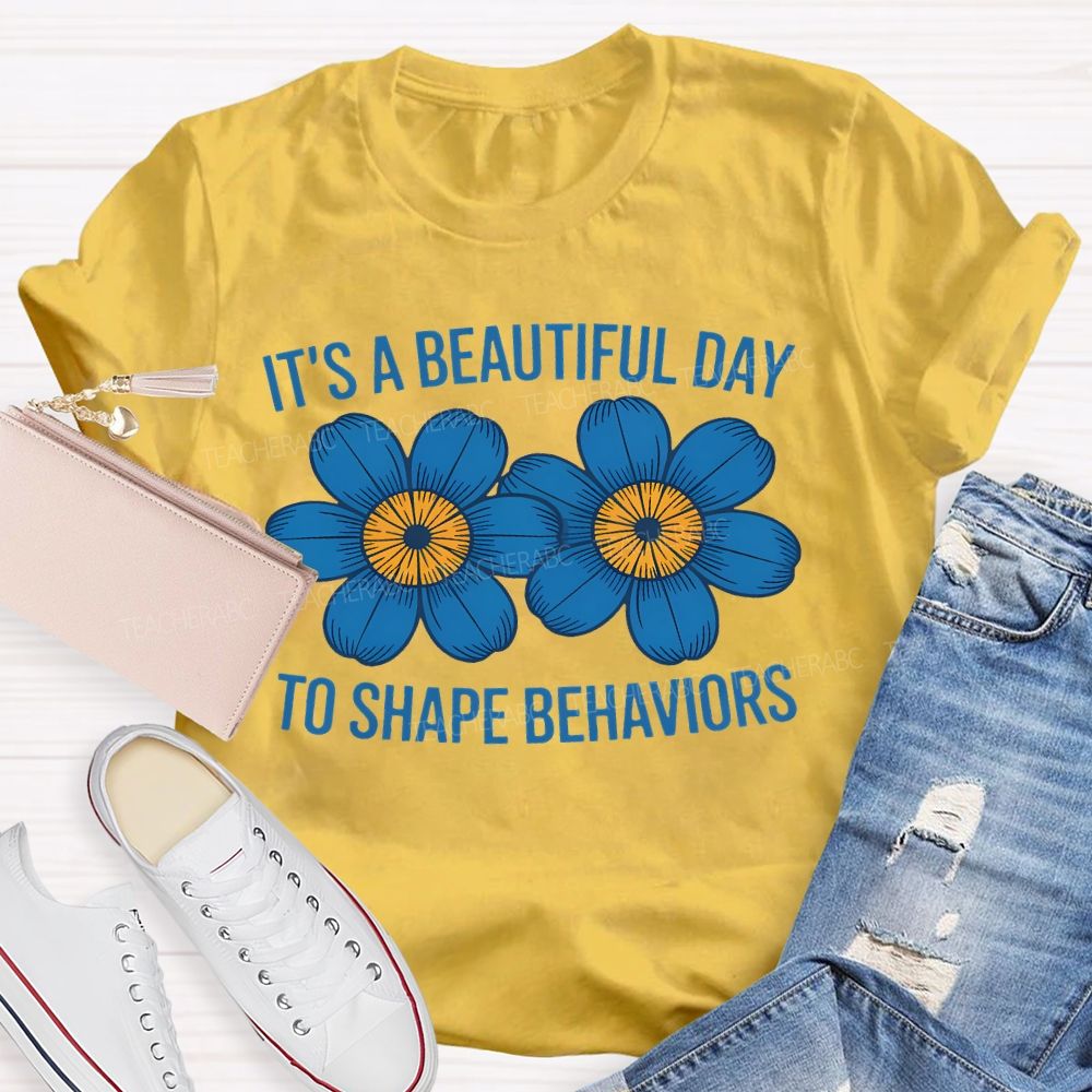 It's A Beautiful Day To Shape Behaviors Flowers Teacher T-shirt