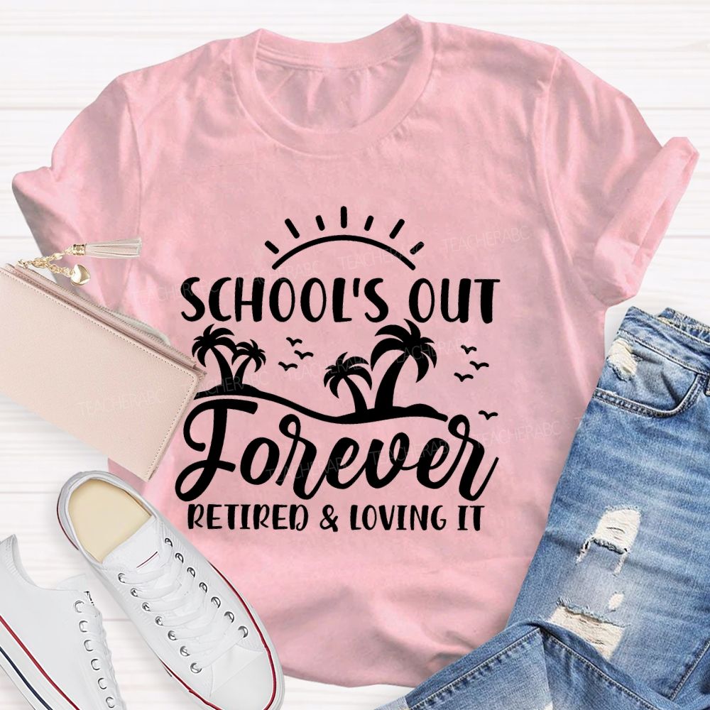 Schools Out Forever Retired And Loving It Retirement Graphic Teacher T-shirt