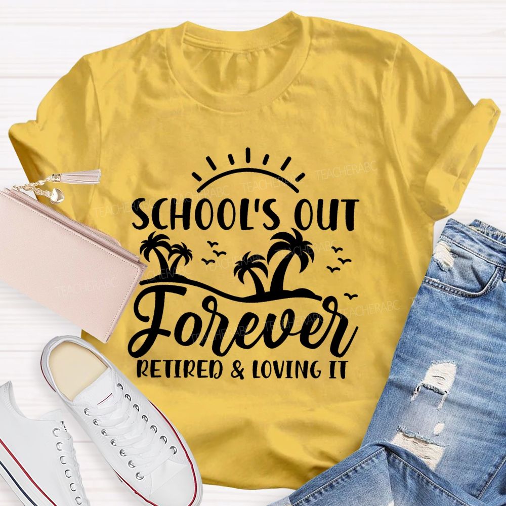Schools Out Forever Retired And Loving It Retirement Graphic Teacher T-shirt