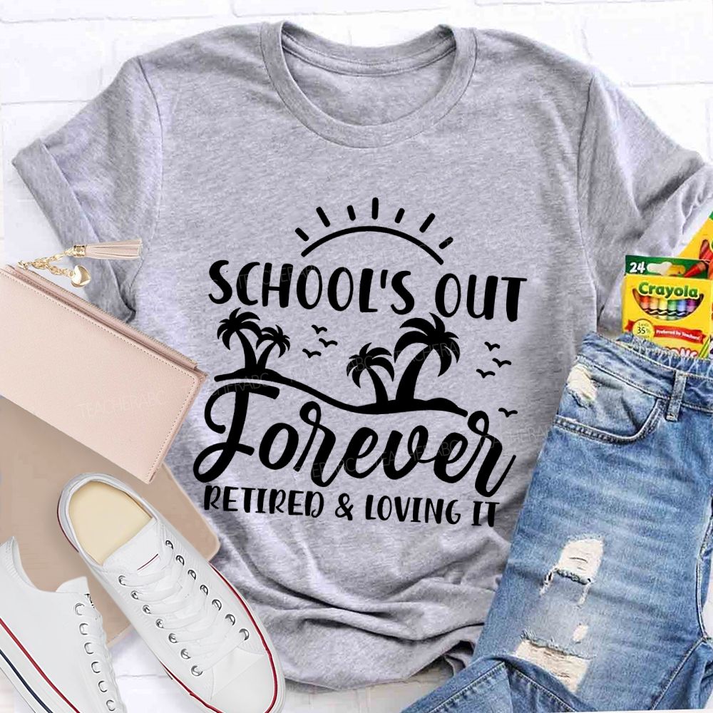 Schools Out Forever Retired And Loving It Retirement Graphic Teacher T-shirt