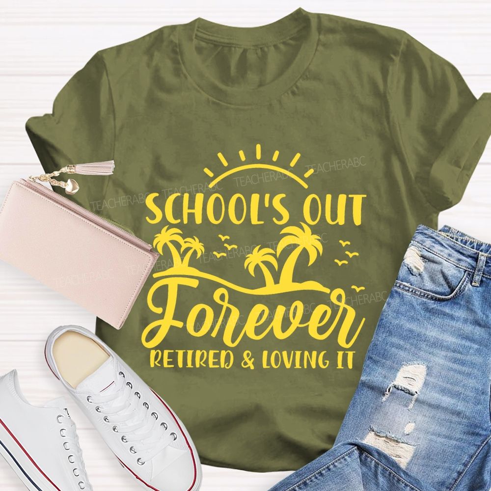 Schools Out Forever Retired And Loving It Retirement Graphic Teacher T-shirt