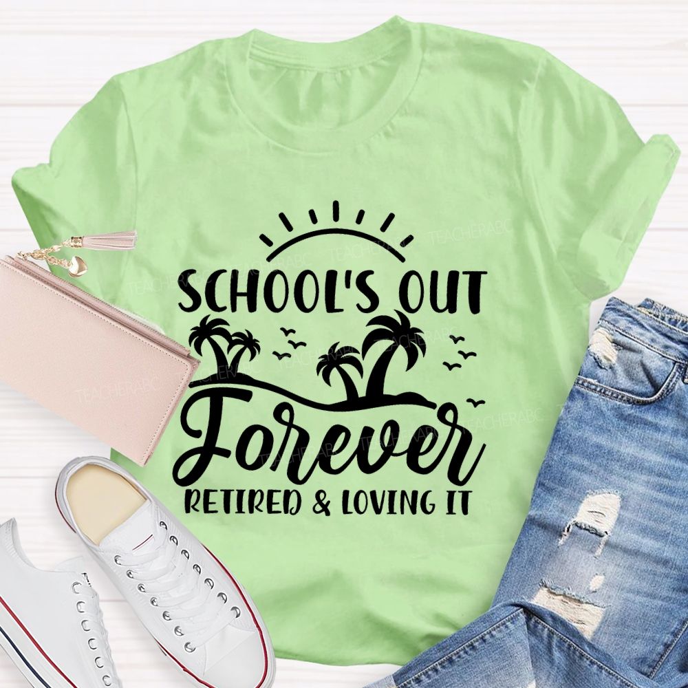 Schools Out Forever Retired And Loving It Retirement Graphic Teacher T-shirt
