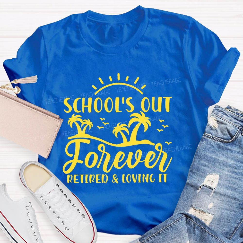 Schools Out Forever Retired And Loving It Retirement Graphic Teacher T-shirt