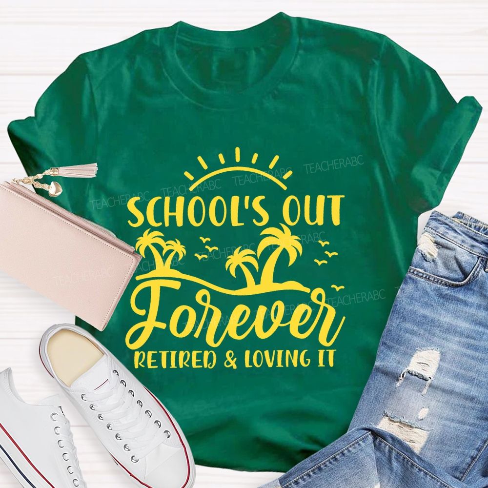 Schools Out Forever Retired And Loving It Retirement Graphic Teacher T-shirt