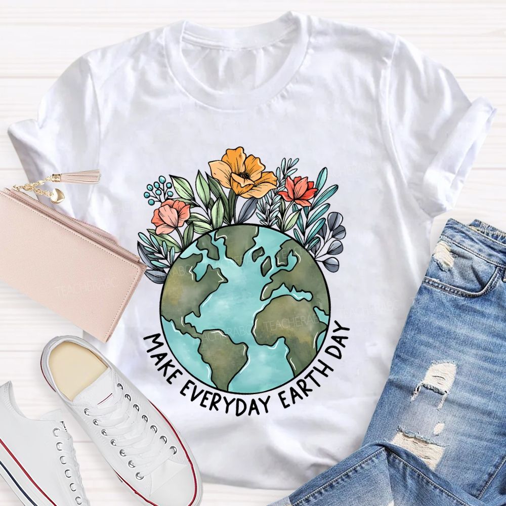 Make Everyday Earth Day Flowers Graphics Teacher T-shirt