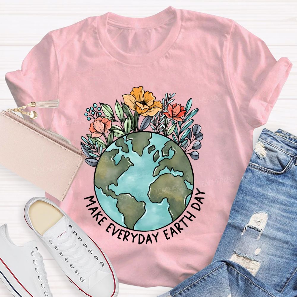 Make Everyday Earth Day Flowers Graphics Teacher T-shirt