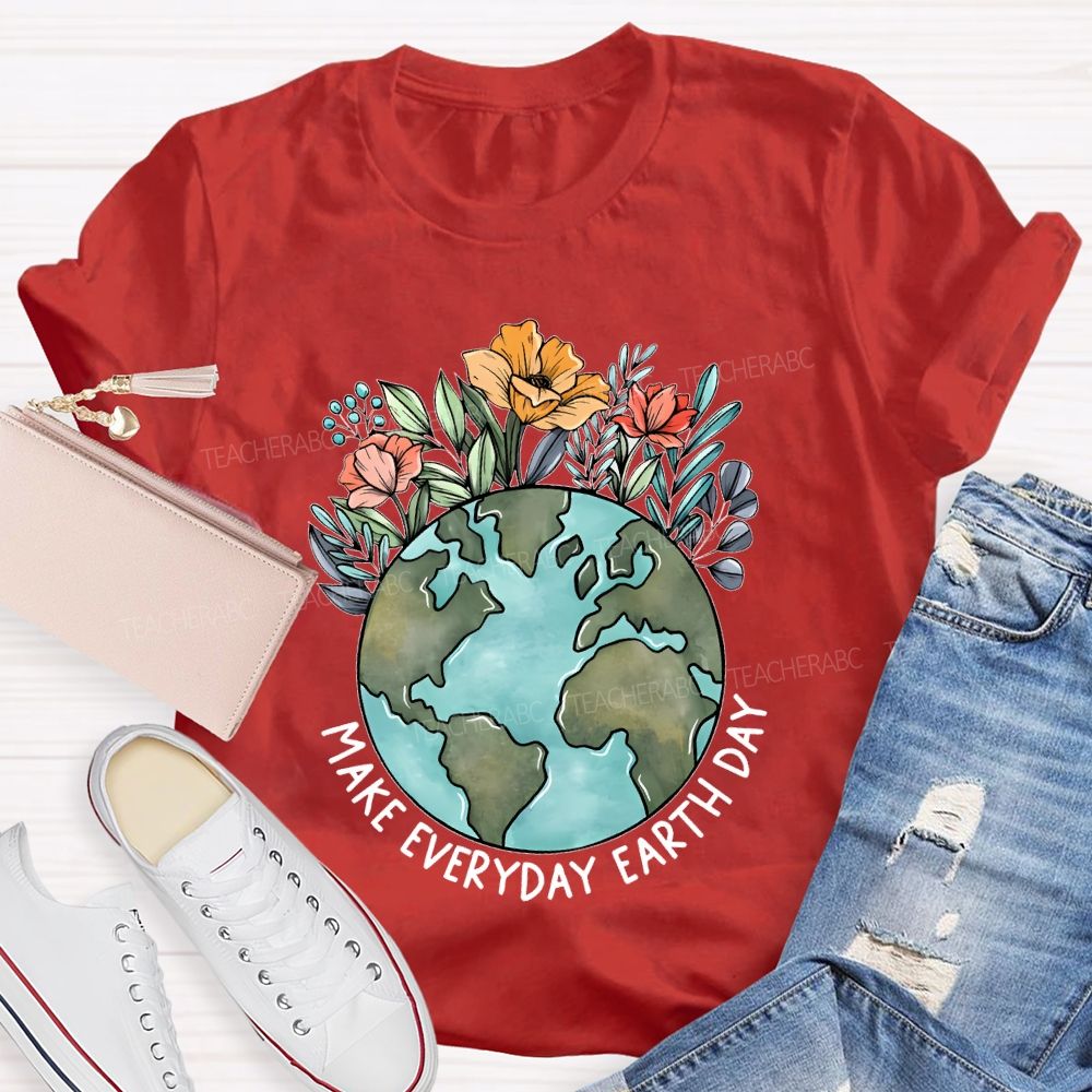Make Everyday Earth Day Flowers Graphics Teacher T-shirt