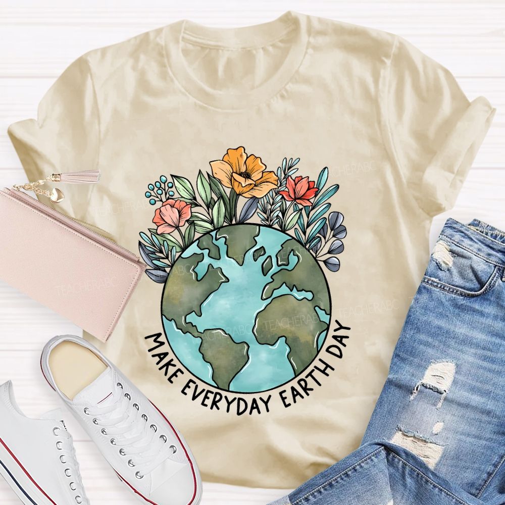Make Everyday Earth Day Flowers Graphics Teacher T-shirt