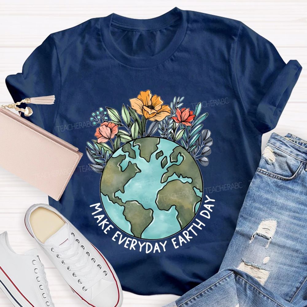 Make Everyday Earth Day Flowers Graphics Teacher T-shirt