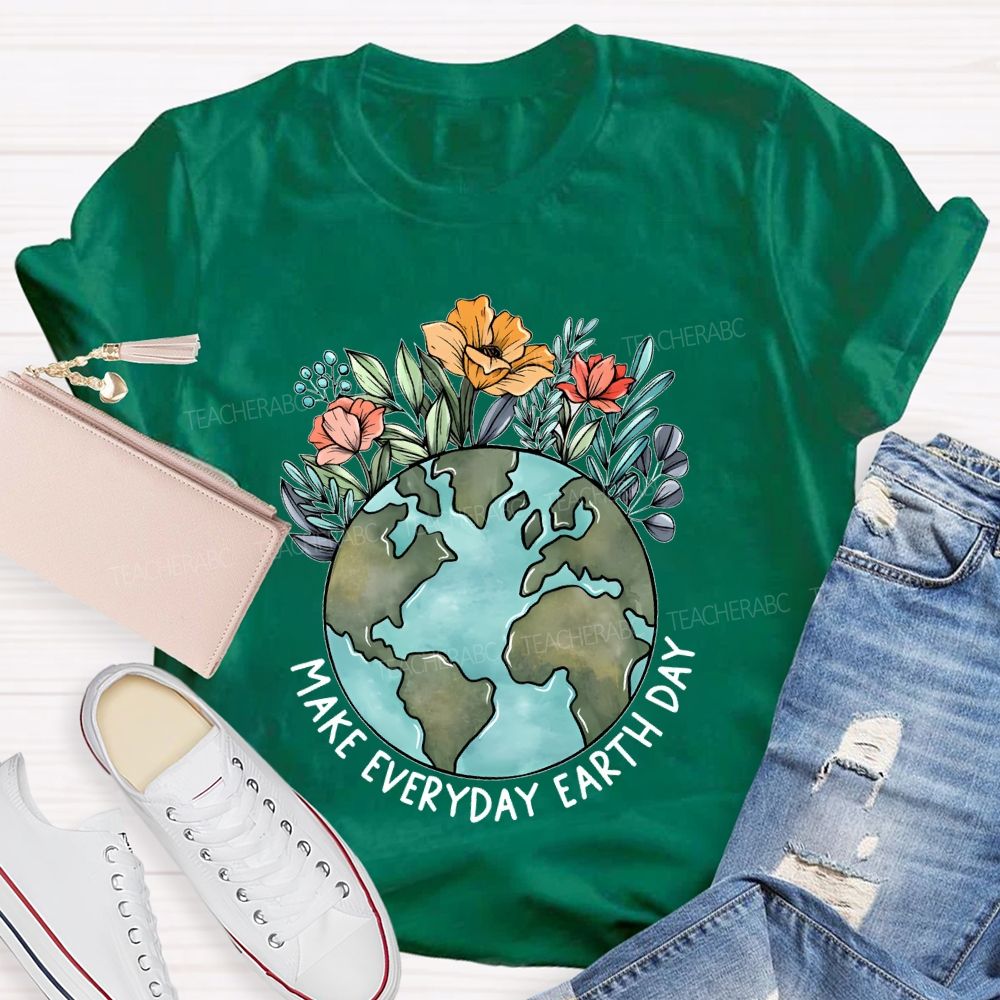 Make Everyday Earth Day Flowers Graphics Teacher T-shirt