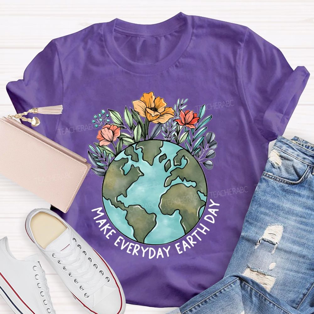 Make Everyday Earth Day Flowers Graphics Teacher T-shirt
