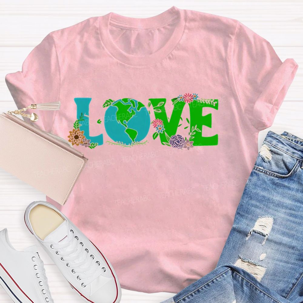 Love Earth Day Flowers Letters Teacher T-shirt