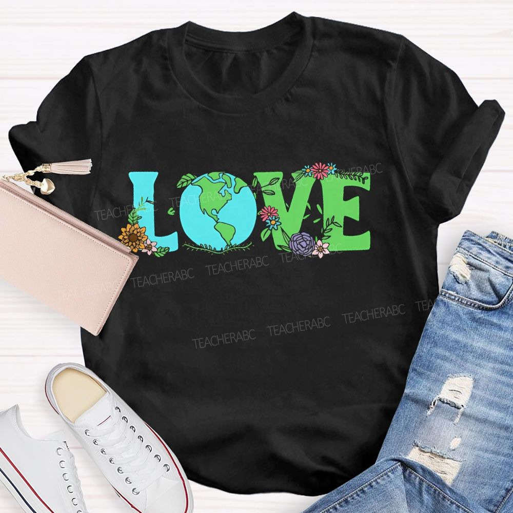 Love Earth Day Flowers Letters Teacher T-shirt