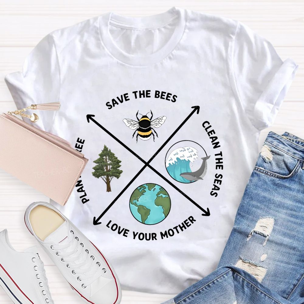 Save The Bees Clean The Seas Love Your Mother Plant More Trees Teacher T-shirt
