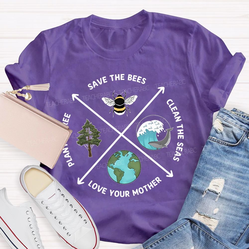 Save The Bees Clean The Seas Love Your Mother Plant More Trees Teacher T-shirt