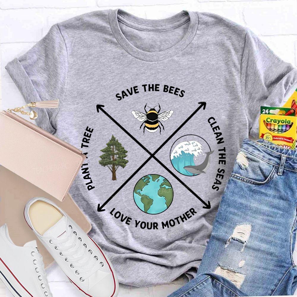 Save The Bees Clean The Seas Love Your Mother Plant More Trees Teacher T-shirt