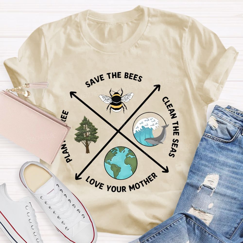 Save The Bees Clean The Seas Love Your Mother Plant More Trees Teacher T-shirt