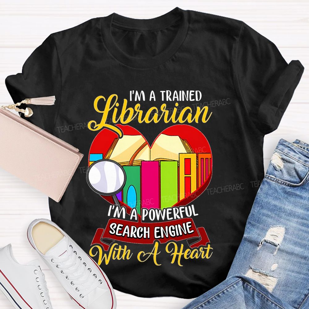 I'm A Trained Librarian I'm A Powerful Search Engine With A Heart Teacher T-shirt