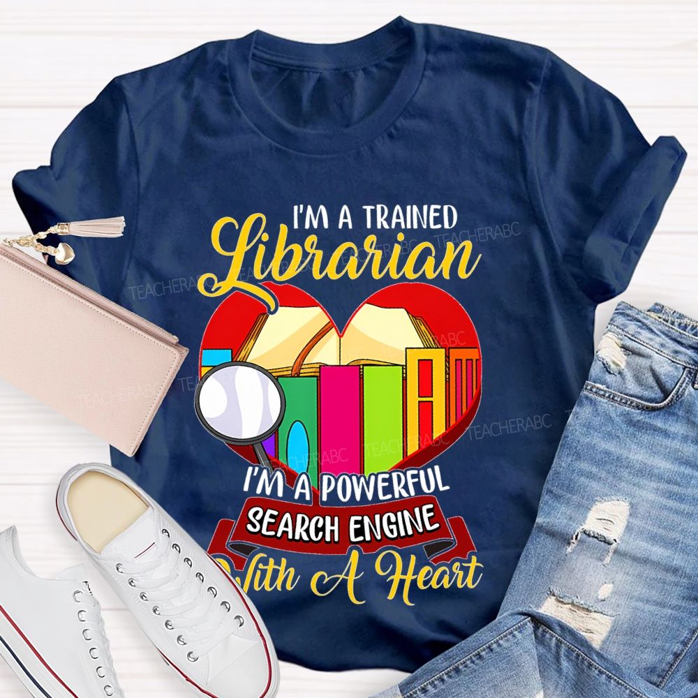 I'm A Trained Librarian I'm A Powerful Search Engine With A Heart Teacher T-shirt