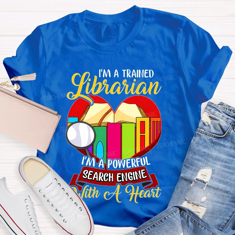 I'm A Trained Librarian I'm A Powerful Search Engine With A Heart Teacher T-shirt