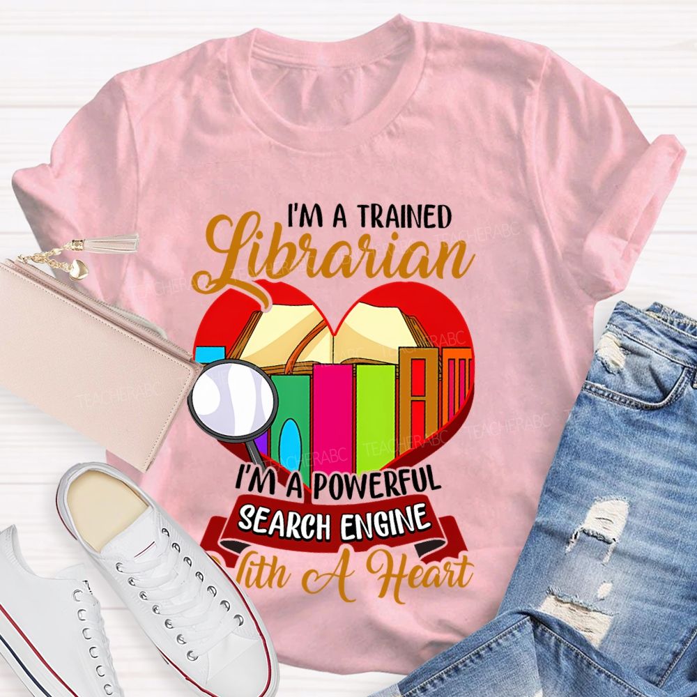 I'm A Trained Librarian I'm A Powerful Search Engine With A Heart Teacher T-shirt