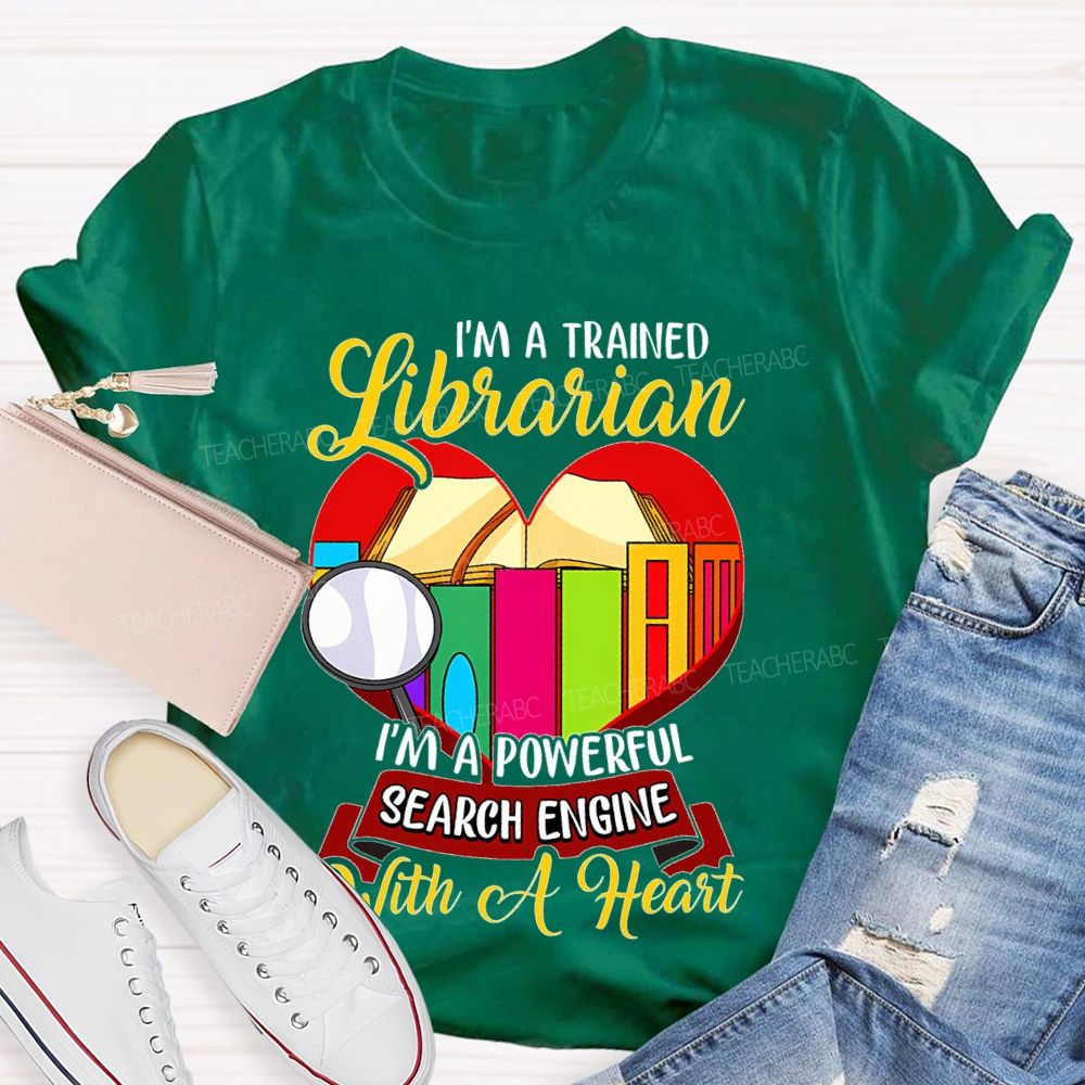 I'm A Trained Librarian I'm A Powerful Search Engine With A Heart Teacher T-shirt