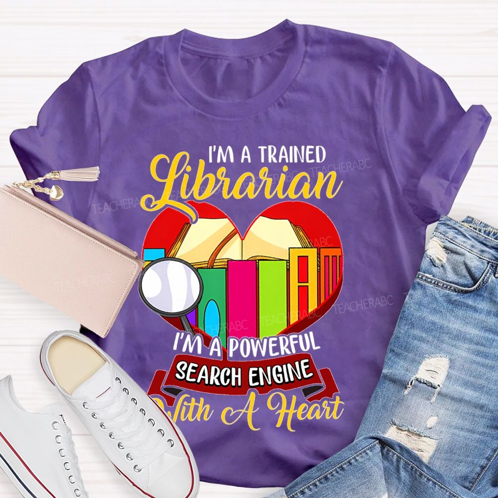 I'm A Trained Librarian I'm A Powerful Search Engine With A Heart Teacher T-shirt
