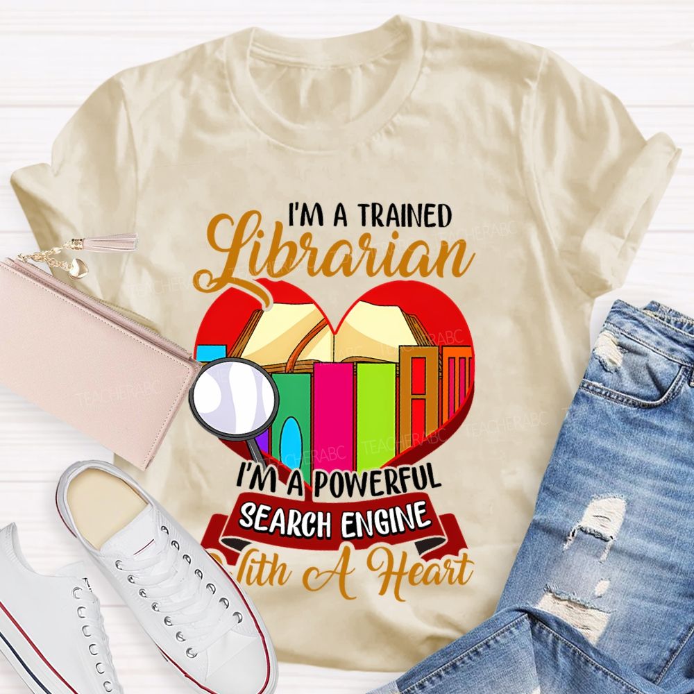 I'm A Trained Librarian I'm A Powerful Search Engine With A Heart Teacher T-shirt