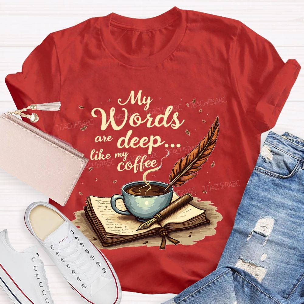 My Words Are Deep... Like My Coffee Teacher T-shirt