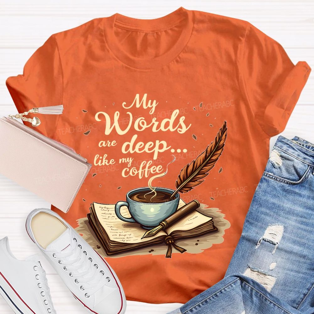 My Words Are Deep... Like My Coffee Teacher T-shirt