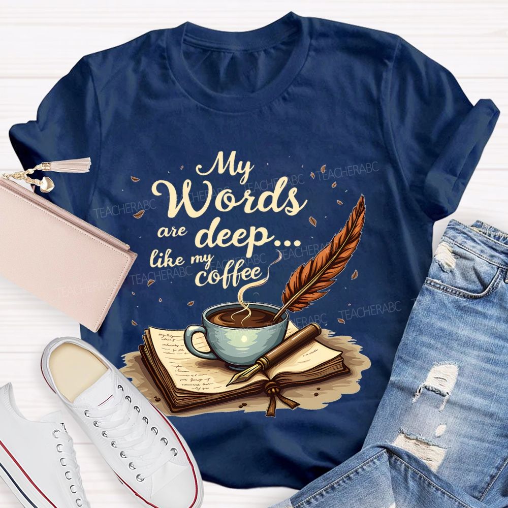 My Words Are Deep... Like My Coffee Teacher T-shirt