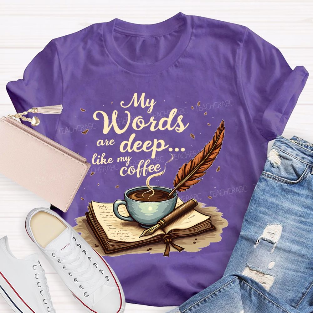 My Words Are Deep... Like My Coffee Teacher T-shirt