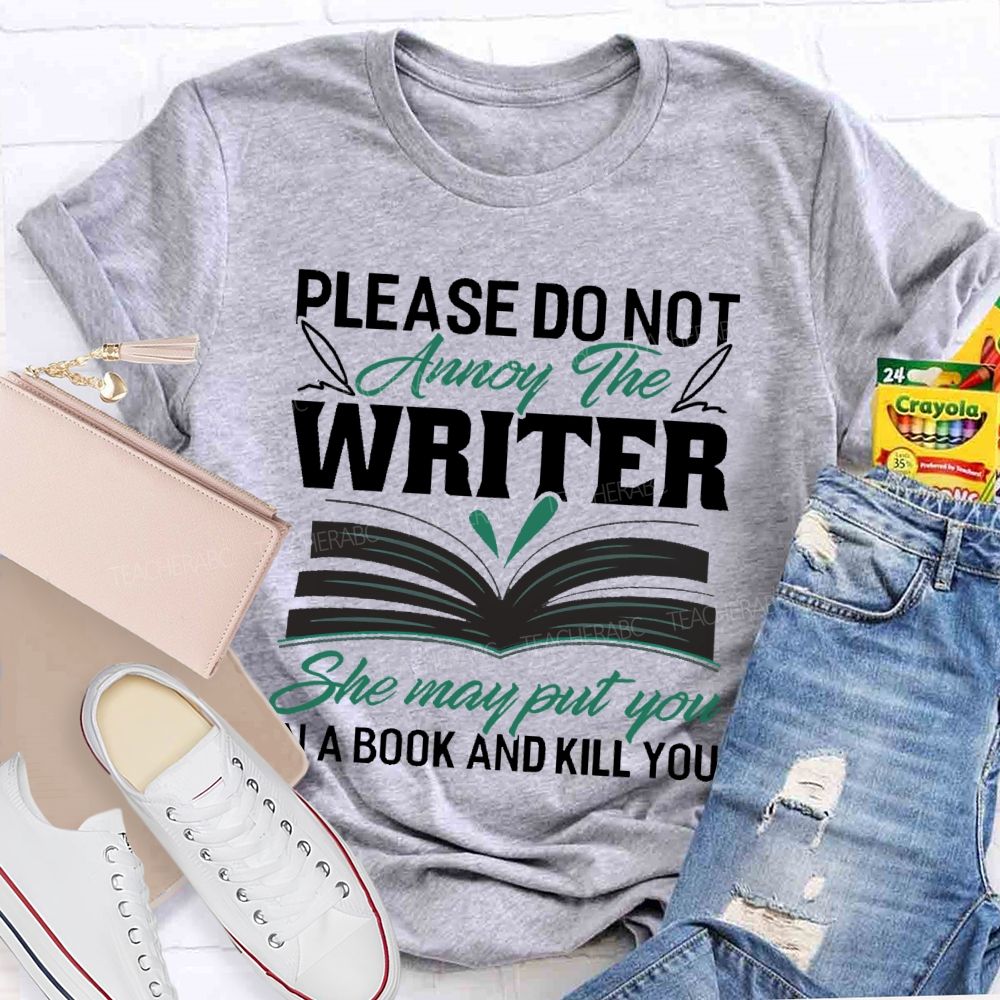 Please Do Not Annoy The Writer She May Put You In A Book And Kill You Teacher T-shirt