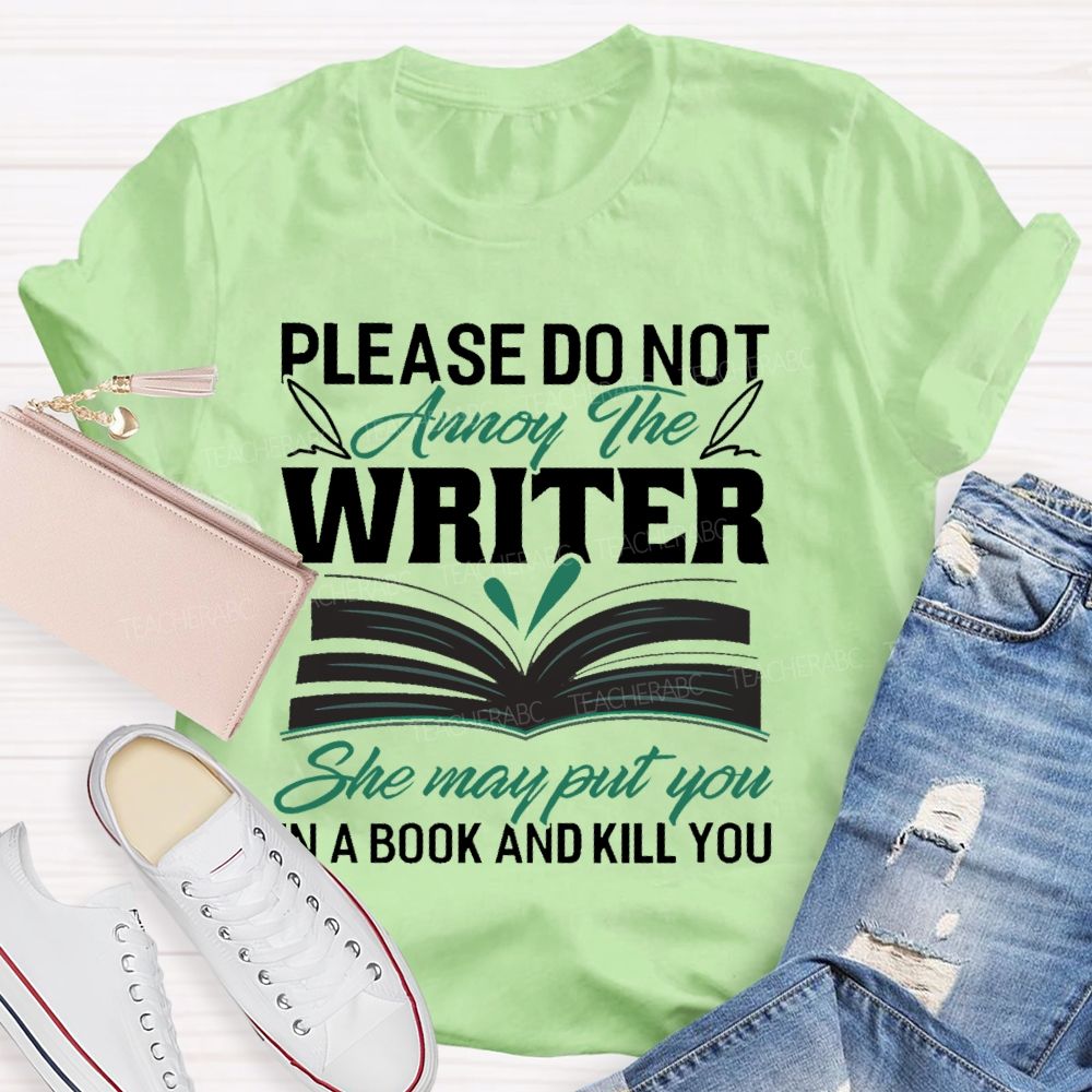 Please Do Not Annoy The Writer She May Put You In A Book And Kill You Teacher T-shirt