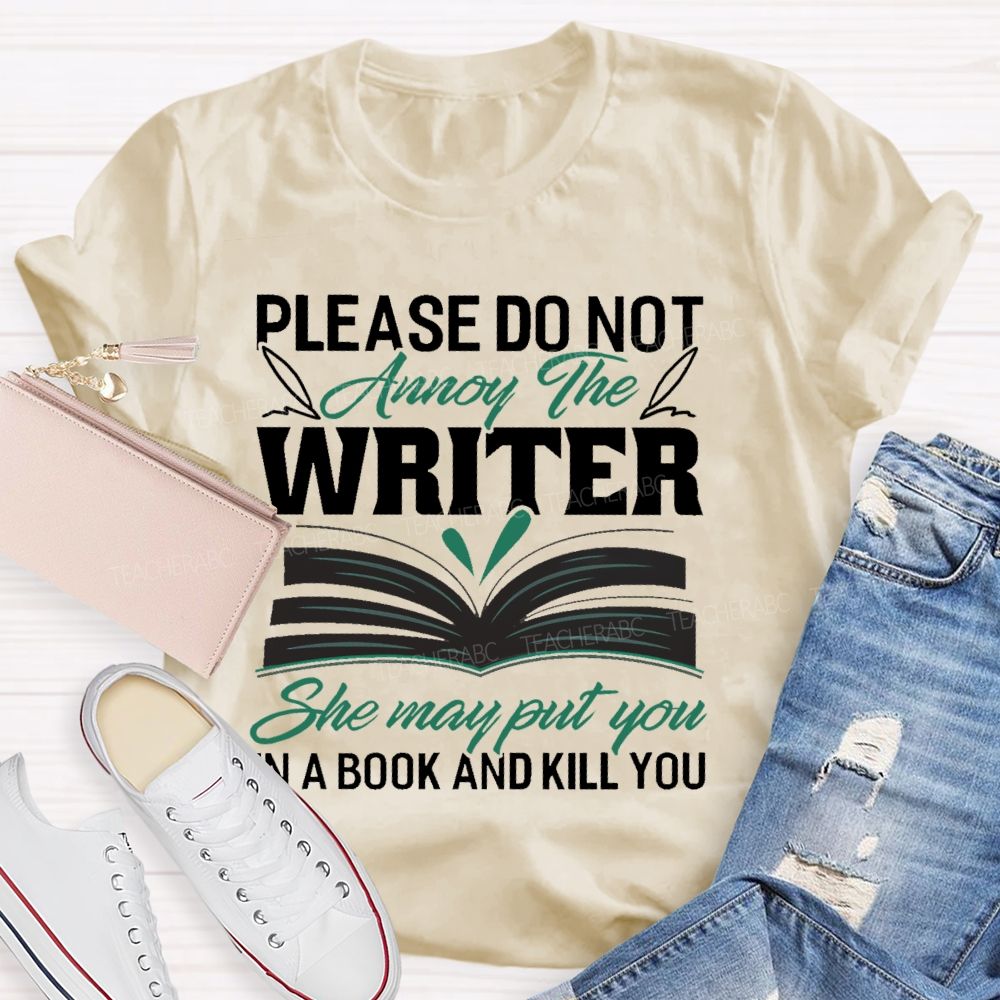 Please Do Not Annoy The Writer She May Put You In A Book And Kill You Teacher T-shirt